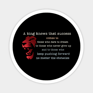 A king knows that success comes to .. Magnet